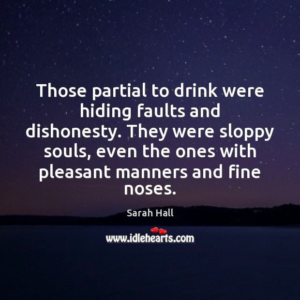 Those partial to drink were hiding faults and dishonesty. They were sloppy 