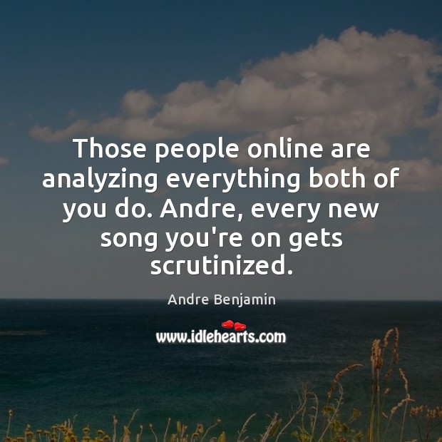 Those people online are analyzing everything both of you do. Andre, every People Quotes Image