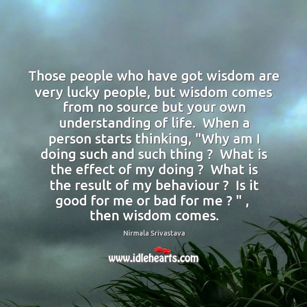 Those people who have got wisdom are very lucky people, but wisdom Nirmala Srivastava Picture Quote