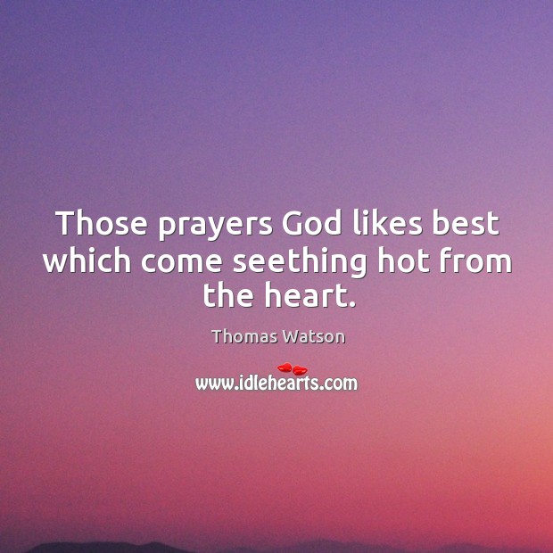 Those prayers God likes best which come seething hot from the heart. Image