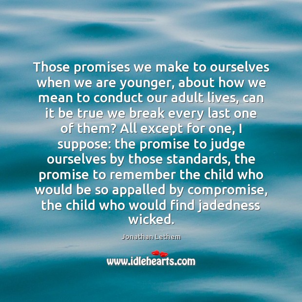 Those promises we make to ourselves when we are younger, about how Jonathan Lethem Picture Quote