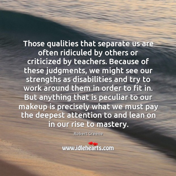 Those qualities that separate us are often ridiculed by others or criticized Robert Greene Picture Quote