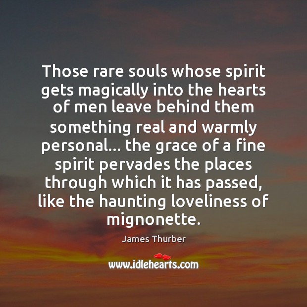 Those rare souls whose spirit gets magically into the hearts of men James Thurber Picture Quote