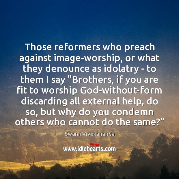 Those reformers who preach against image-worship, or what they denounce as idolatry Image