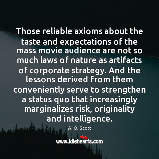 Those reliable axioms about the taste and expectations of the mass movie A. O. Scott Picture Quote