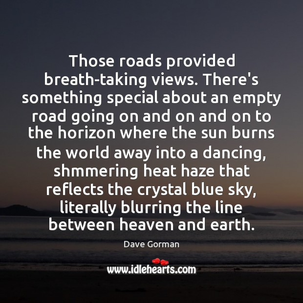 Those roads provided breath-taking views. There’s something special about an empty road Dave Gorman Picture Quote