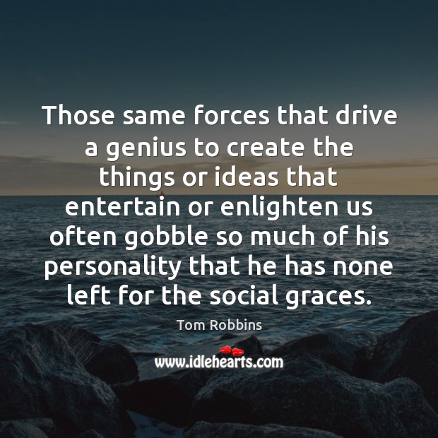 Those same forces that drive a genius to create the things or Tom Robbins Picture Quote