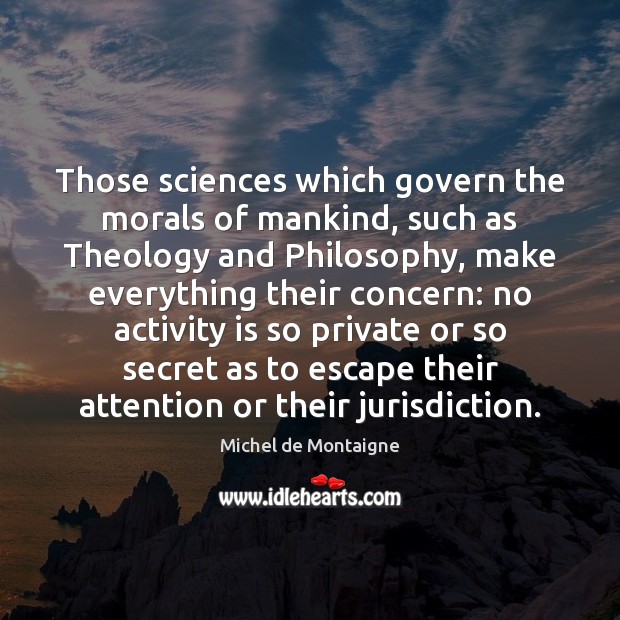 Those sciences which govern the morals of mankind, such as Theology and Michel de Montaigne Picture Quote