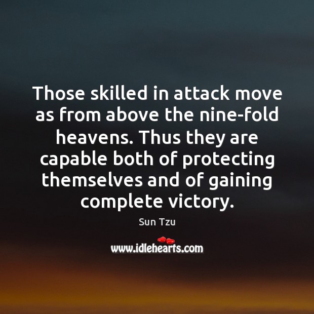 Those skilled in attack move as from above the nine-fold heavens. Thus Sun Tzu Picture Quote