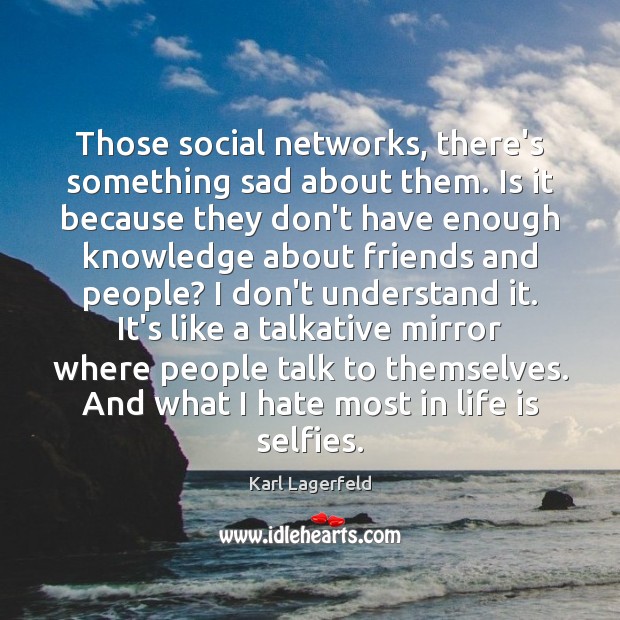Those social networks, there’s something sad about them. Is it because they Image