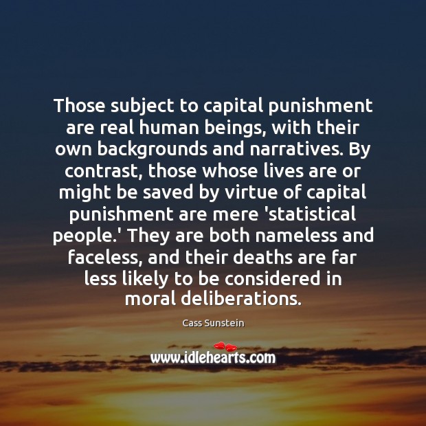 Those subject to capital punishment are real human beings, with their own Cass Sunstein Picture Quote