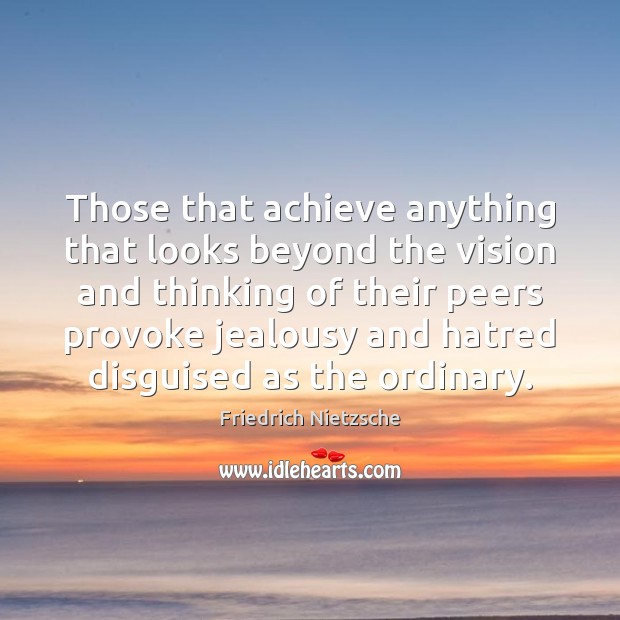Those that achieve anything that looks beyond the vision and thinking of Friedrich Nietzsche Picture Quote