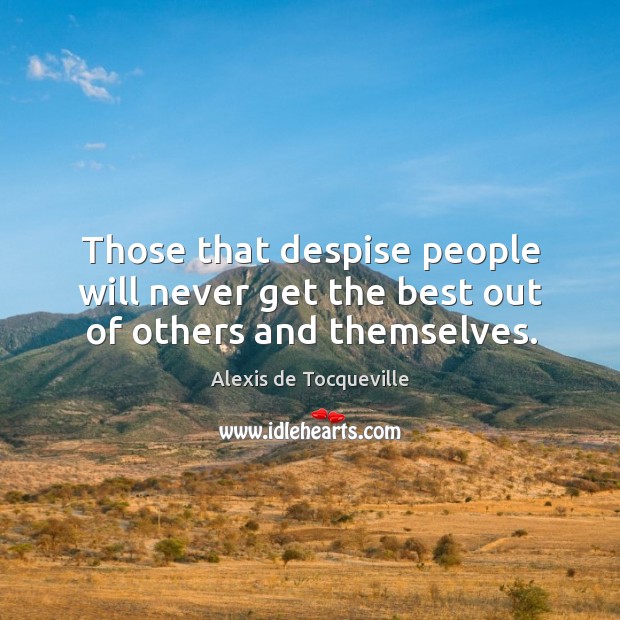 Those that despise people will never get the best out of others and themselves. Image