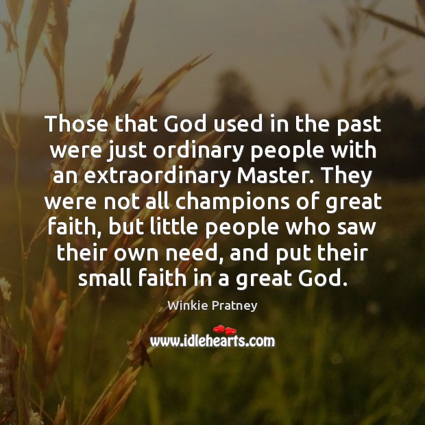 Those that God used in the past were just ordinary people with 