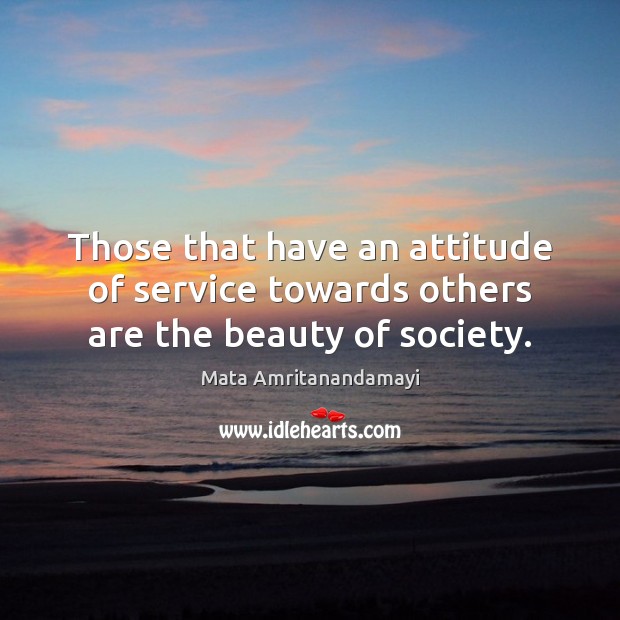 Those that have an attitude of service towards others are the beauty of society. Image