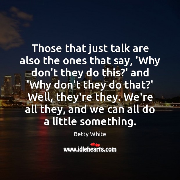 Those that just talk are also the ones that say, ‘Why don’t Betty White Picture Quote