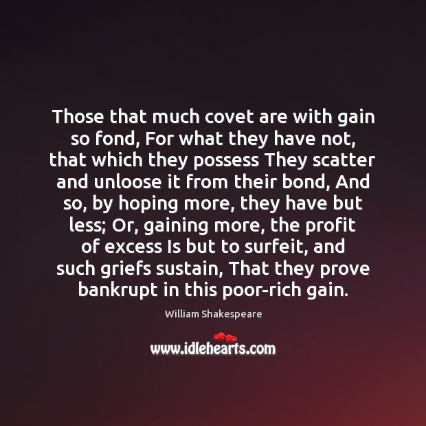 Those that much covet are with gain so fond, For what they William Shakespeare Picture Quote