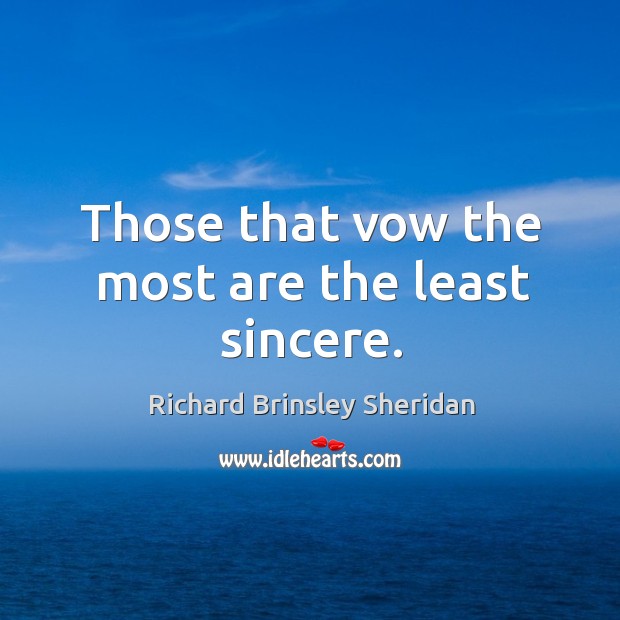 Those that vow the most are the least sincere. Richard Brinsley Sheridan Picture Quote