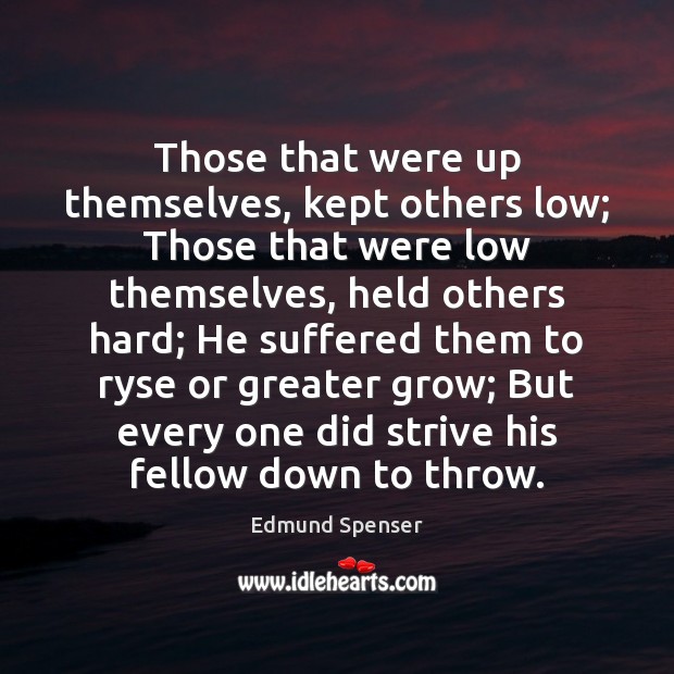 Those that were up themselves, kept others low; Those that were low Edmund Spenser Picture Quote