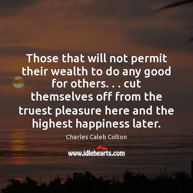 Those that will not permit their wealth to do any good for Charles Caleb Colton Picture Quote