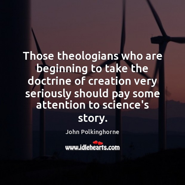 Those theologians who are beginning to take the doctrine of creation very John Polkinghorne Picture Quote