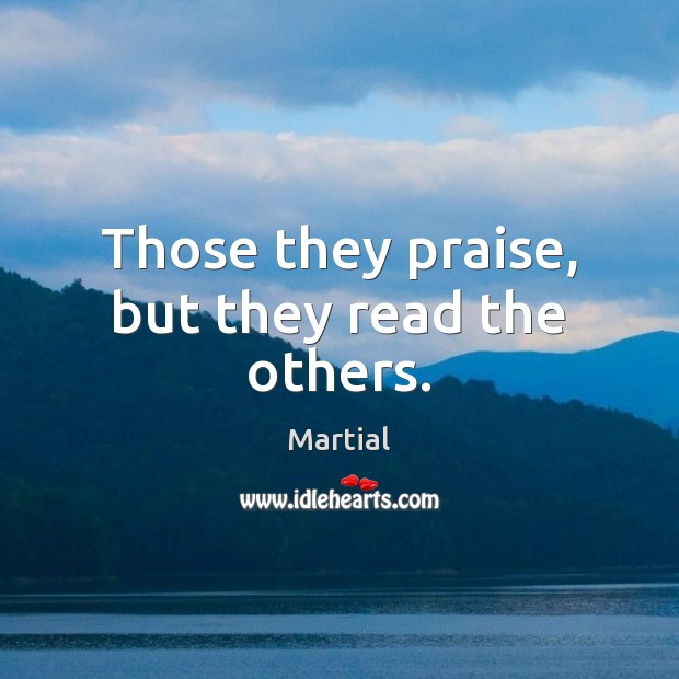 Those they praise, but they read the others. Image