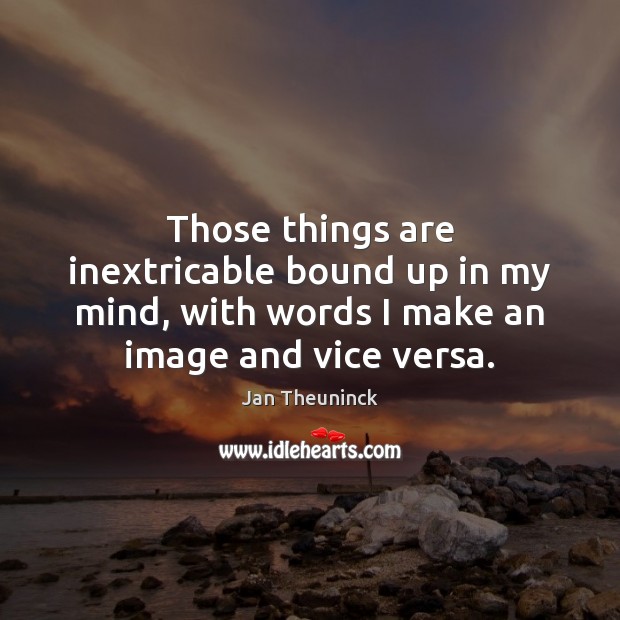 Those things are inextricable bound up in my mind, with words I Jan Theuninck Picture Quote