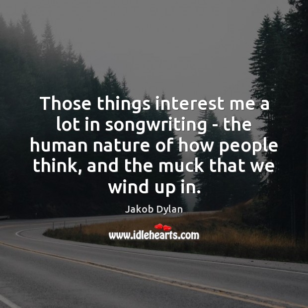 Those things interest me a lot in songwriting – the human nature Jakob Dylan Picture Quote