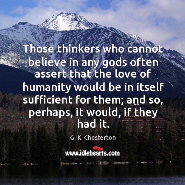 Those thinkers who cannot believe in any Gods often assert G. K. Chesterton Picture Quote