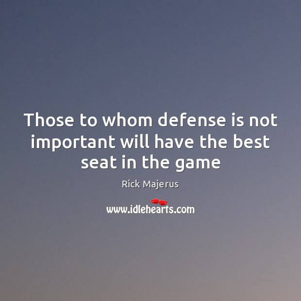 Those to whom defense is not important will have the best seat in the game Rick Majerus Picture Quote