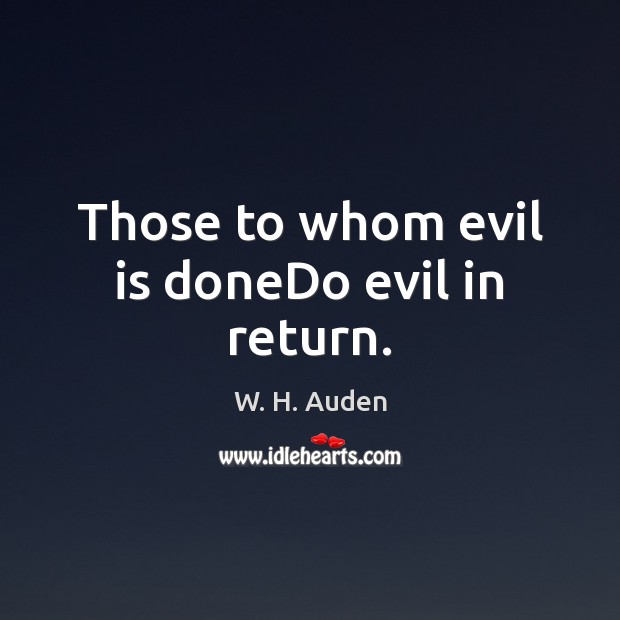 Those to whom evil is doneDo evil in return. W. H. Auden Picture Quote