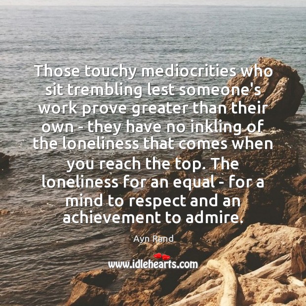 Those touchy mediocrities who sit trembling lest someone’s work prove greater than Ayn Rand Picture Quote