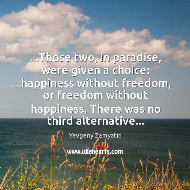 …Those two, in paradise, were given a choice: happiness without freedom, or Image
