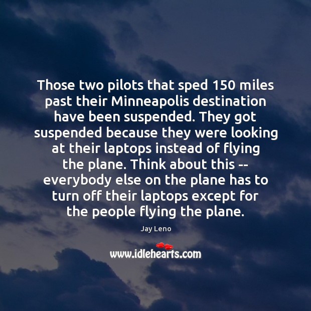 Those two pilots that sped 150 miles past their Minneapolis destination have been Jay Leno Picture Quote