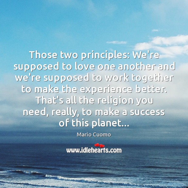 Those two principles: We’re supposed to love one another and we’re supposed Image