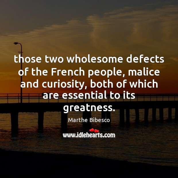 Those two wholesome defects of the French people, malice and curiosity, both Marthe Bibesco Picture Quote