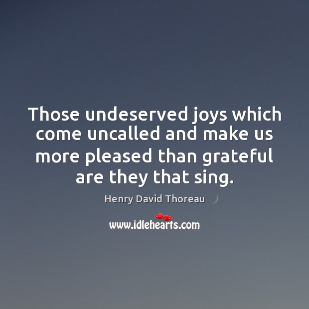 Those undeserved joys which come uncalled and make us more pleased than Image
