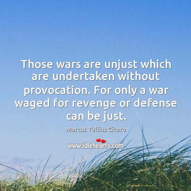 Those wars are unjust which are undertaken without provocation. For only a war waged for revenge or defense can be just. 