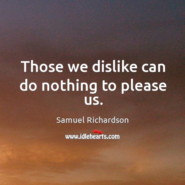 Those we dislike can do nothing to please us. Image