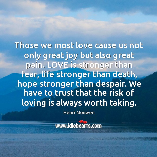 Those we most love cause us not only great joy but also Image