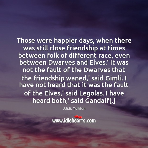 Those were happier days, when there was still close friendship at times J.R.R. Tolkien Picture Quote