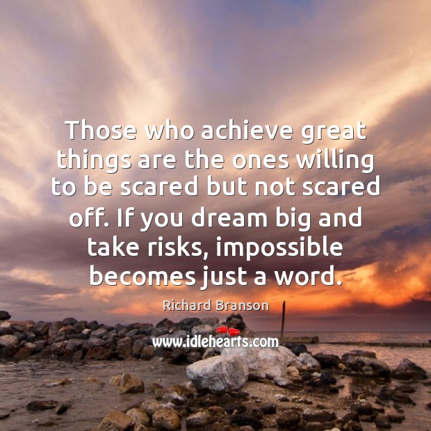Those who achieve great things are the ones willing to be scared Richard Branson Picture Quote