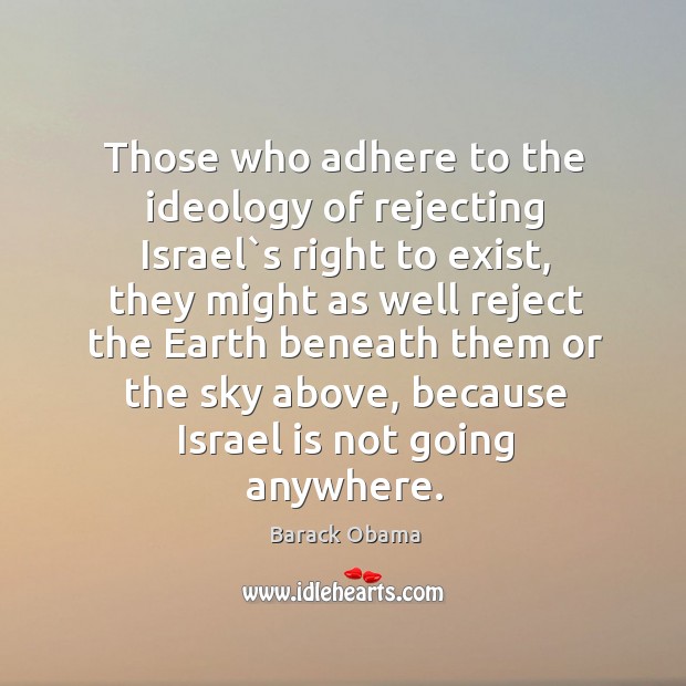 Those who adhere to the ideology of rejecting Israel`s right to 