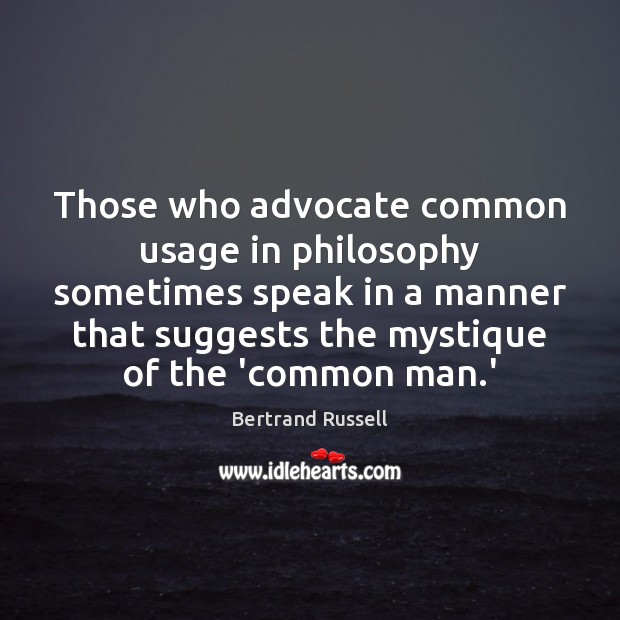 Those who advocate common usage in philosophy sometimes speak in a manner Bertrand Russell Picture Quote