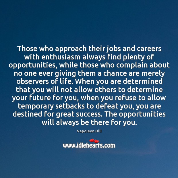 Those who approach their jobs and careers with enthusiasm always find plenty Napoleon Hill Picture Quote
