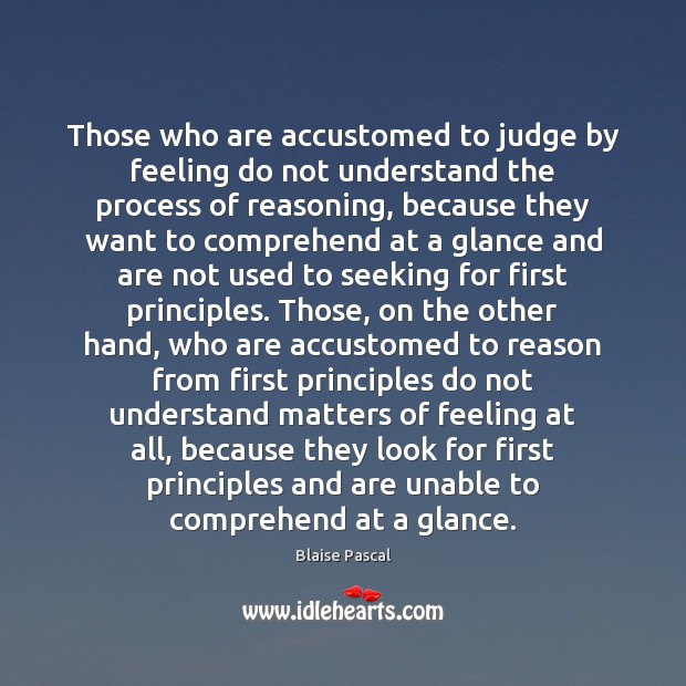 Those who are accustomed to judge by feeling do not understand the Blaise Pascal Picture Quote
