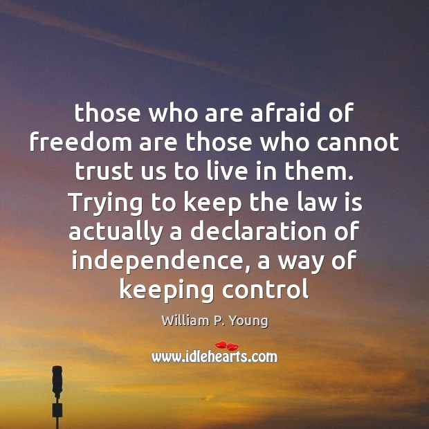 Those who are afraid of freedom are those who cannot trust us William P. Young Picture Quote