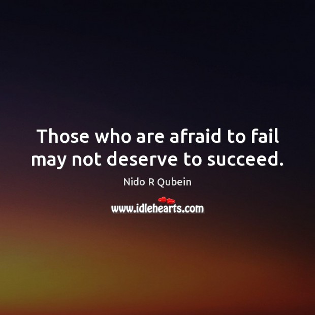 Those who are afraid to fail may not deserve to succeed. Afraid Quotes Image