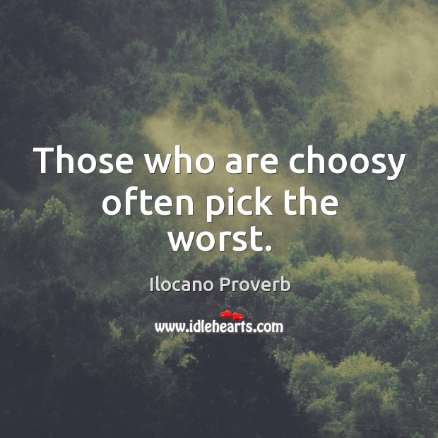 Those who are choosy often pick the worst. Ilocano Proverbs Image
