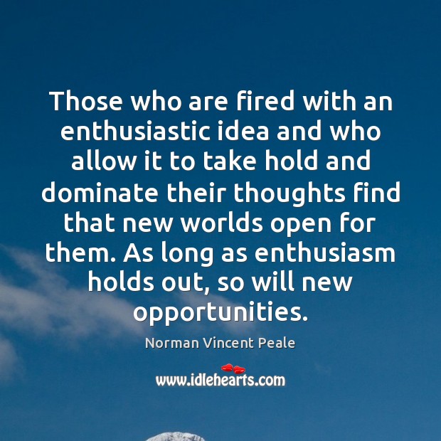 Those who are fired with an enthusiastic idea and who allow it Norman Vincent Peale Picture Quote